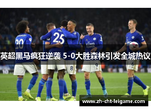 英超黑马疯狂逆袭 5-0大胜森林引发全城热议