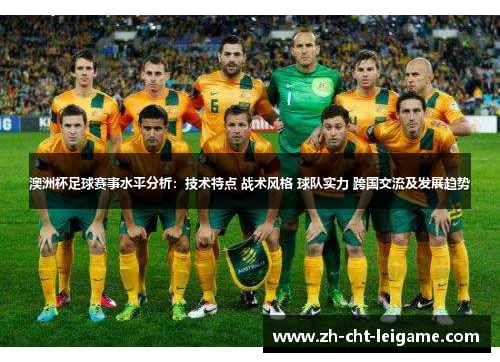 澳洲杯足球赛事水平分析：技术特点 战术风格 球队实力 跨国交流及发展趋势