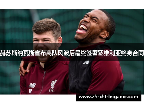 赫苏斯纳瓦斯宣布离队风波后最终签署塞维利亚终身合同